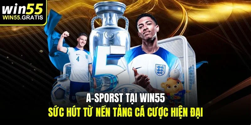 A-sporst tại Win55 – Sức hút từ nền tảng cá cược hiện đại
