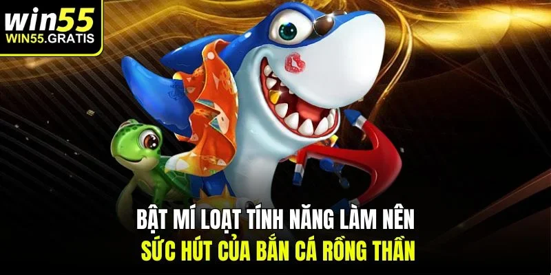 Bật mí loạt tính năng làm nên sức hút của bắn cá rồng thần