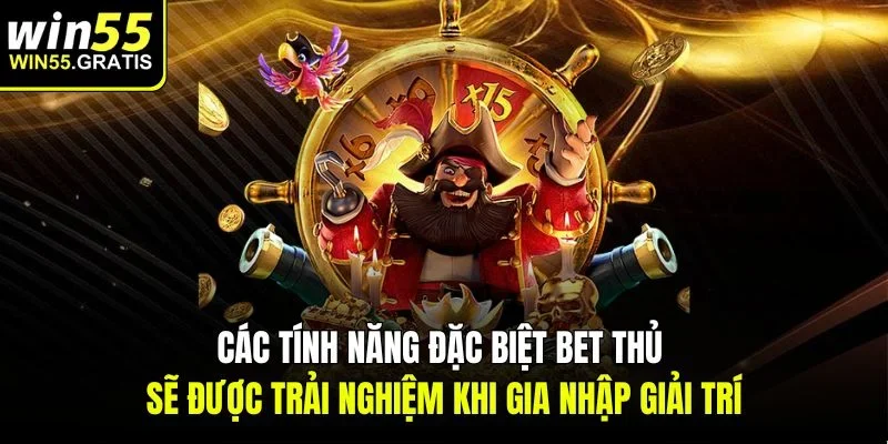 Các tính năng đặc biệt bet thủ sẽ được trải nghiệm khi gia nhập giải trí