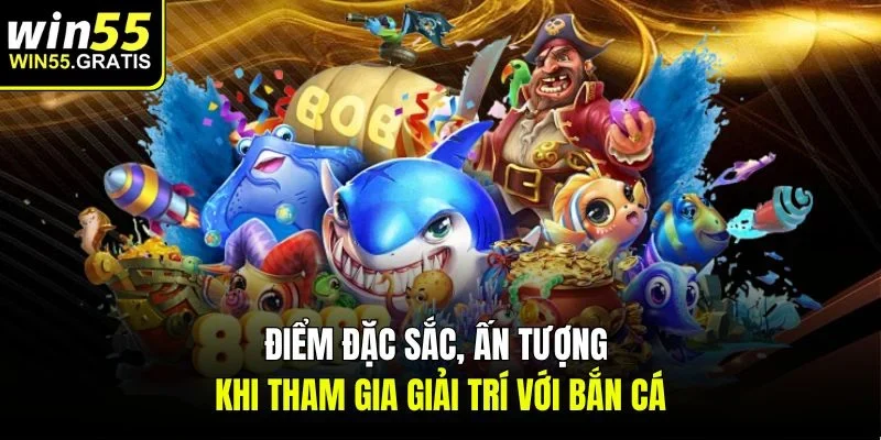 Điểm đặc sắc, ấn tượng khi tham gia giải trí với bắn cá