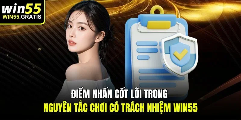 Điểm nhấn cốt lõi trong nguyên tắc chơi có trách nhiệm win55