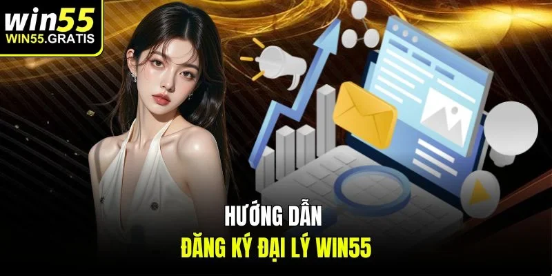 Hướng dẫn đăng ký đại lý win55