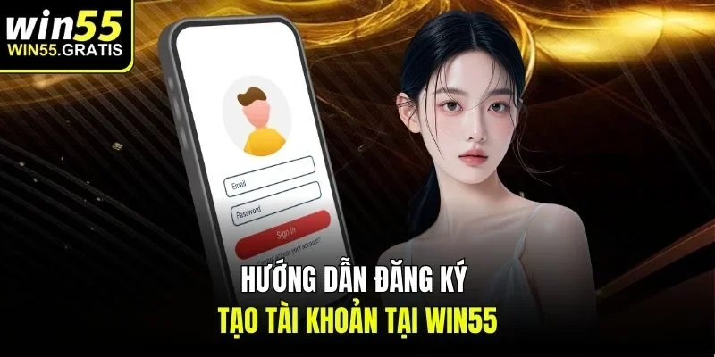 Hướng dẫn đăng ký tạo tài khoản tại Win55