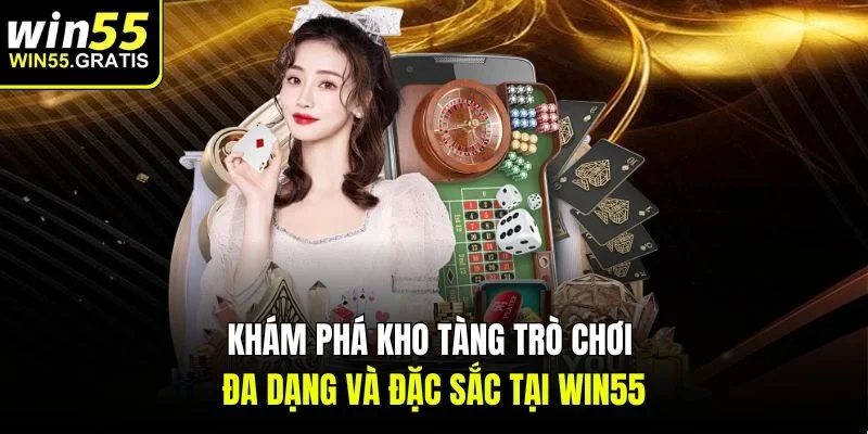 Khám phá kho tàng trò chơi đa dạng và đặc sắc tại win55