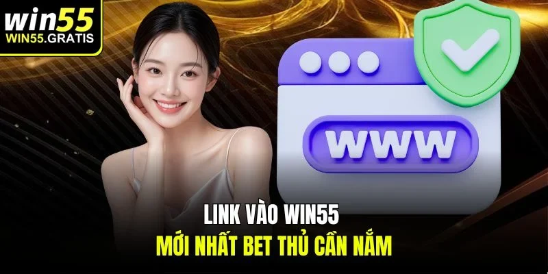 Link vào Win55 mới nhất bet thủ cần nắm