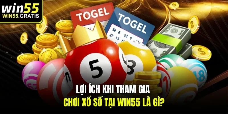 Lợi ích khi tham gia chơi Xổ Số tại win55 là gì?