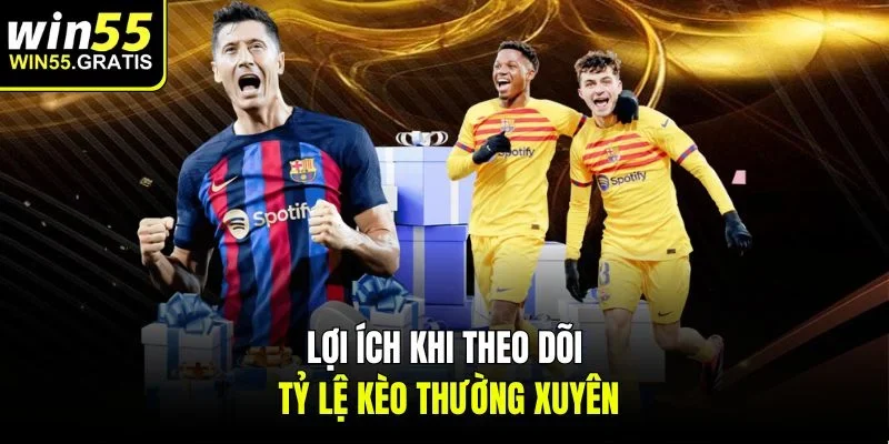 Lợi ích khi theo dõi tỷ lệ kèo thường xuyên