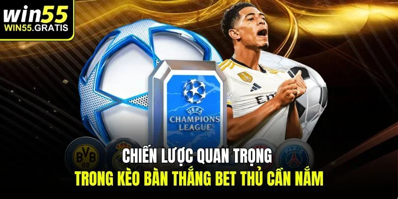 Chiến lược quan trọng trong kèo bàn thắng bet thủ cần nắm
