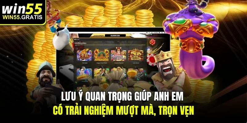 Lưu ý quan trọng giúp anh em có trải nghiệm mượt mà, trọn vẹn