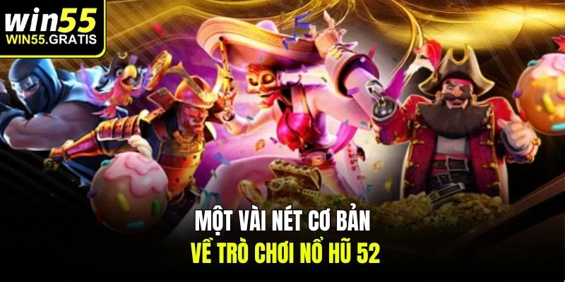 Một vài nét cơ bản về trò chơi nổ hũ 52