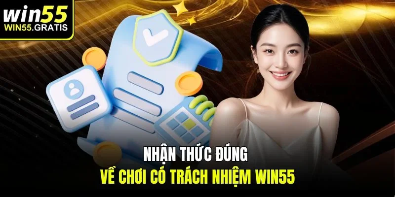 Nhận thức đúng về chơi có trách nhiệm win55