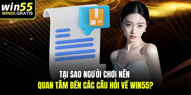 Tại sao người chơi nên quan tâm đến các câu hỏi về win55?