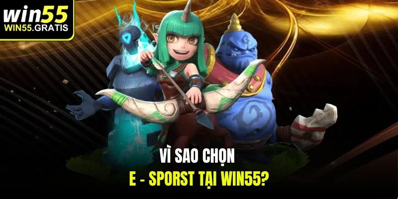 Vì sao chọn E - Sporst tại win55?