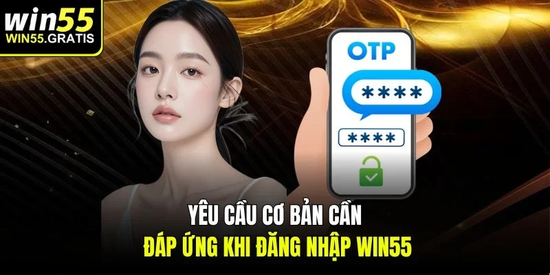 Yêu cầu cơ bản cần đáp ứng khi đăng nhập Win55